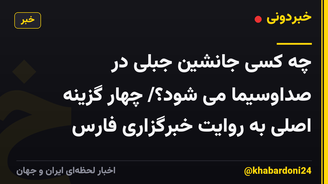 چه کسی جانشین جبلی در صداوسیما می شود؟/ چهار گزینه اصلی به روایت خبرگزاری فارس