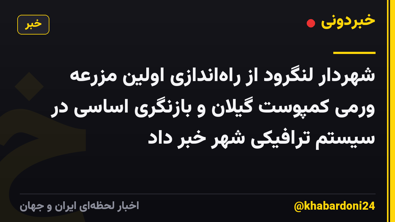 شهردار لنگرود از راه‌اندازی اولین مزرعه ورمی کمپوست گیلان و بازنگری اساسی در سیستم ترافیکی شهر خبر داد