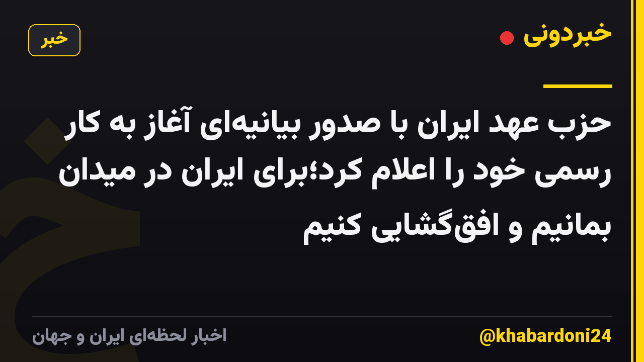 حزب عهد ایران با صدور بیانیه‌ای آغاز به کار رسمی خود را اعلام کرد؛برای ایران در میدان بمانیم و افق‌گشایی کنیم