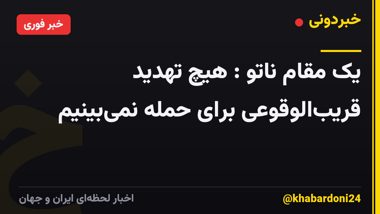 یک مقام ناتو : هیچ تهدید قریبالوقوعی برای حمله نمیبینیم