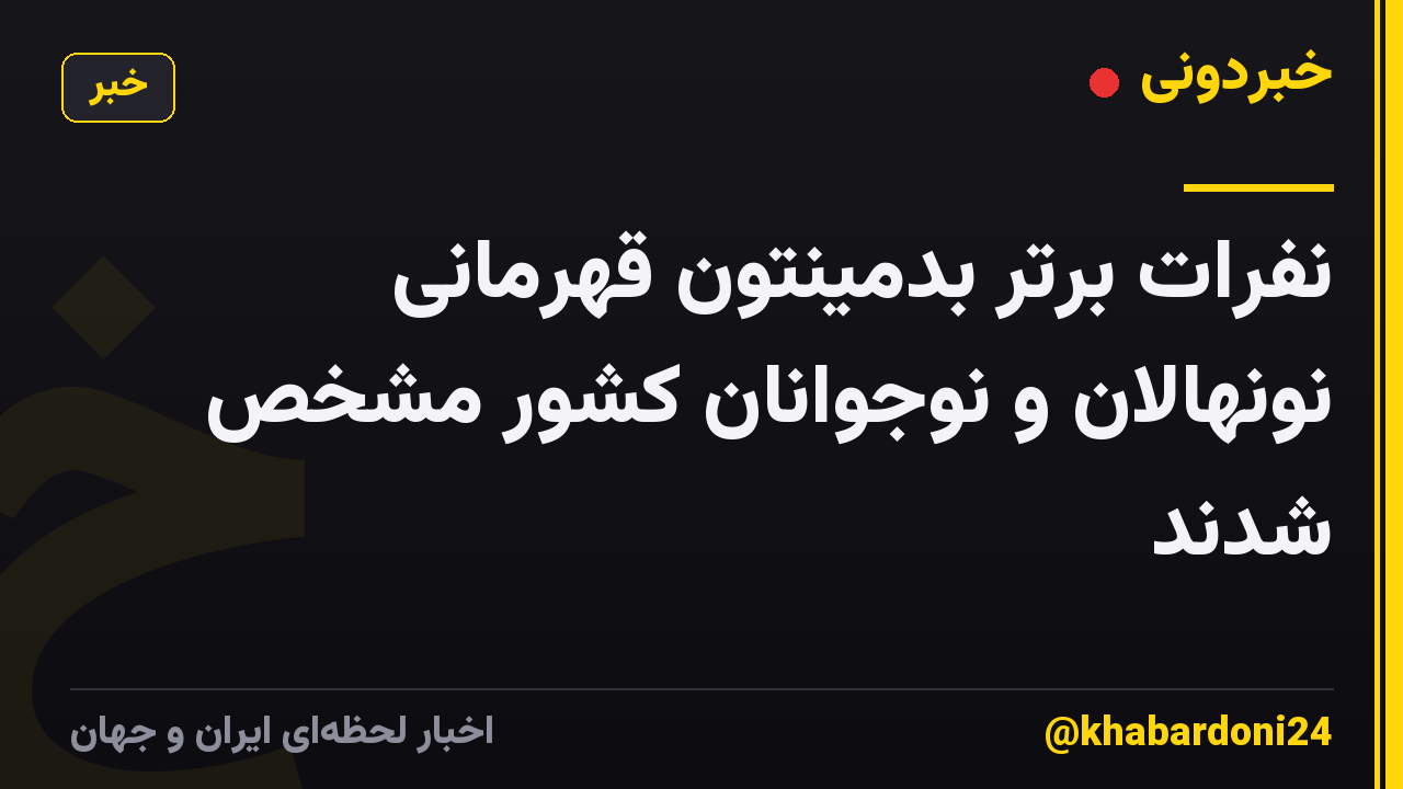 نفرات برتر بدمینتون قهرمانی نونهالان و نوجوانان کشور مشخص شدند