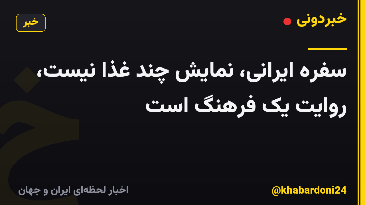 سفره ایرانی، نمایش چند غذا نیست، روایت یک فرهنگ است