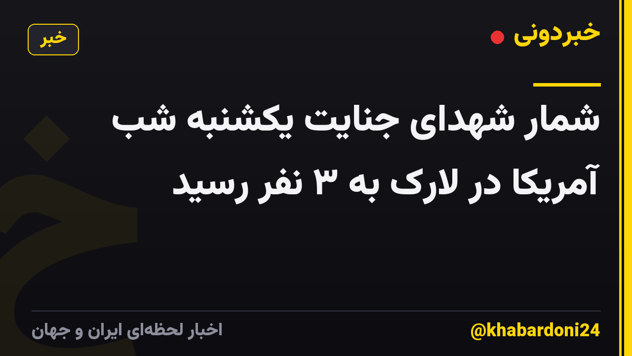شمار شهدای جنایت یکشنبه شب آمریکا در لارک به ۳ نفر رسید