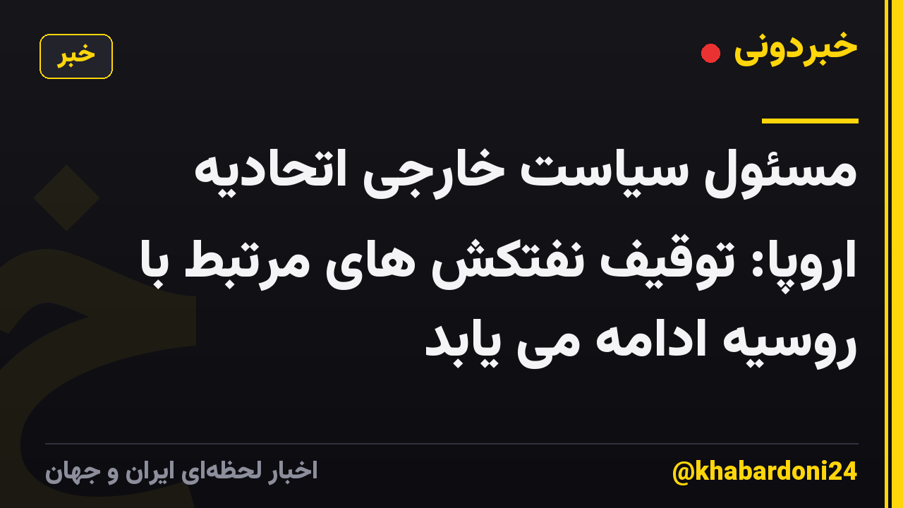 مسئول سیاست خارجی اتحادیه اروپا: توقیف نفتکش های مرتبط با روسیه ادامه می یابد