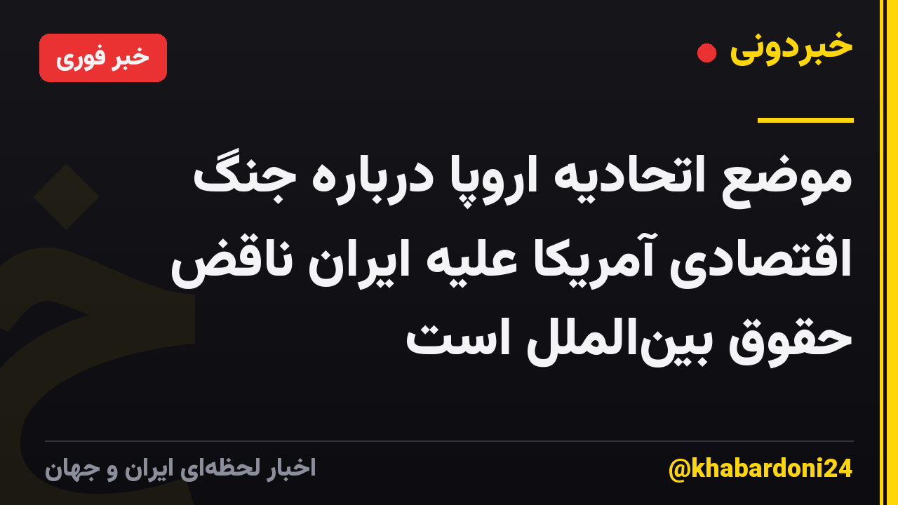 موضع اتحادیه اروپا درباره جنگ اقتصادی آمریکا علیه ایران ناقض حقوق بینالملل است
