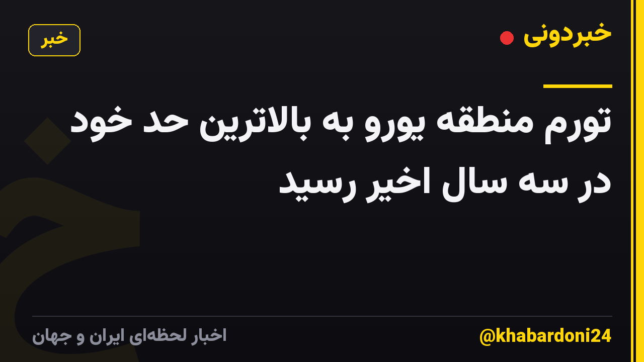 تورم منطقه یورو به بالاترین حد خود در سه سال اخیر رسید
