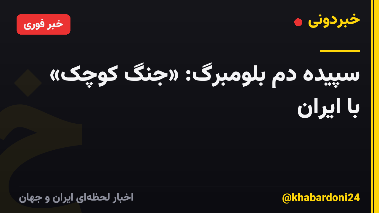 سپیده دم بلومبرگ: «جنگ کوچک» با ایران