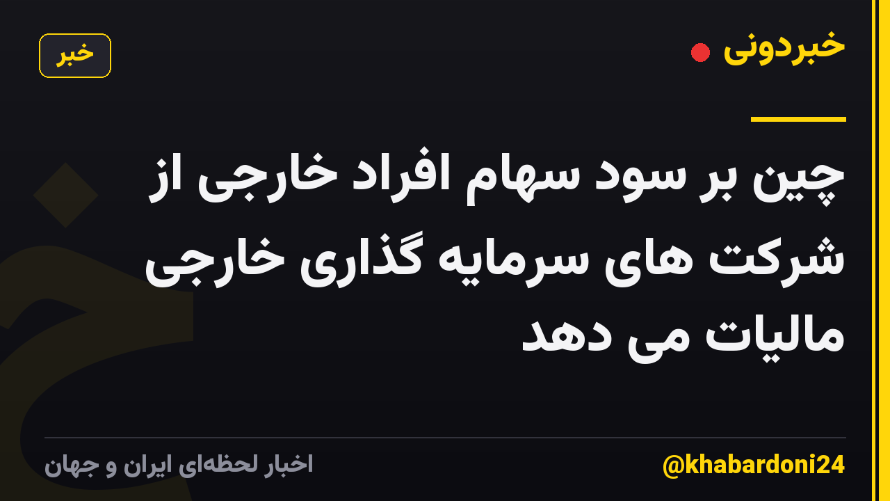 چین بر سود سهام افراد خارجی از شرکت های سرمایه گذاری خارجی مالیات می دهد