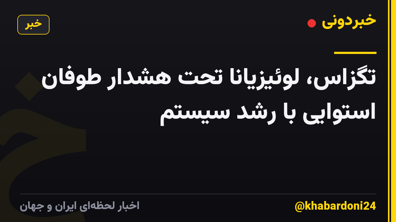 تگزاس، لوئیزیانا تحت هشدار طوفان استوایی با رشد سیستم