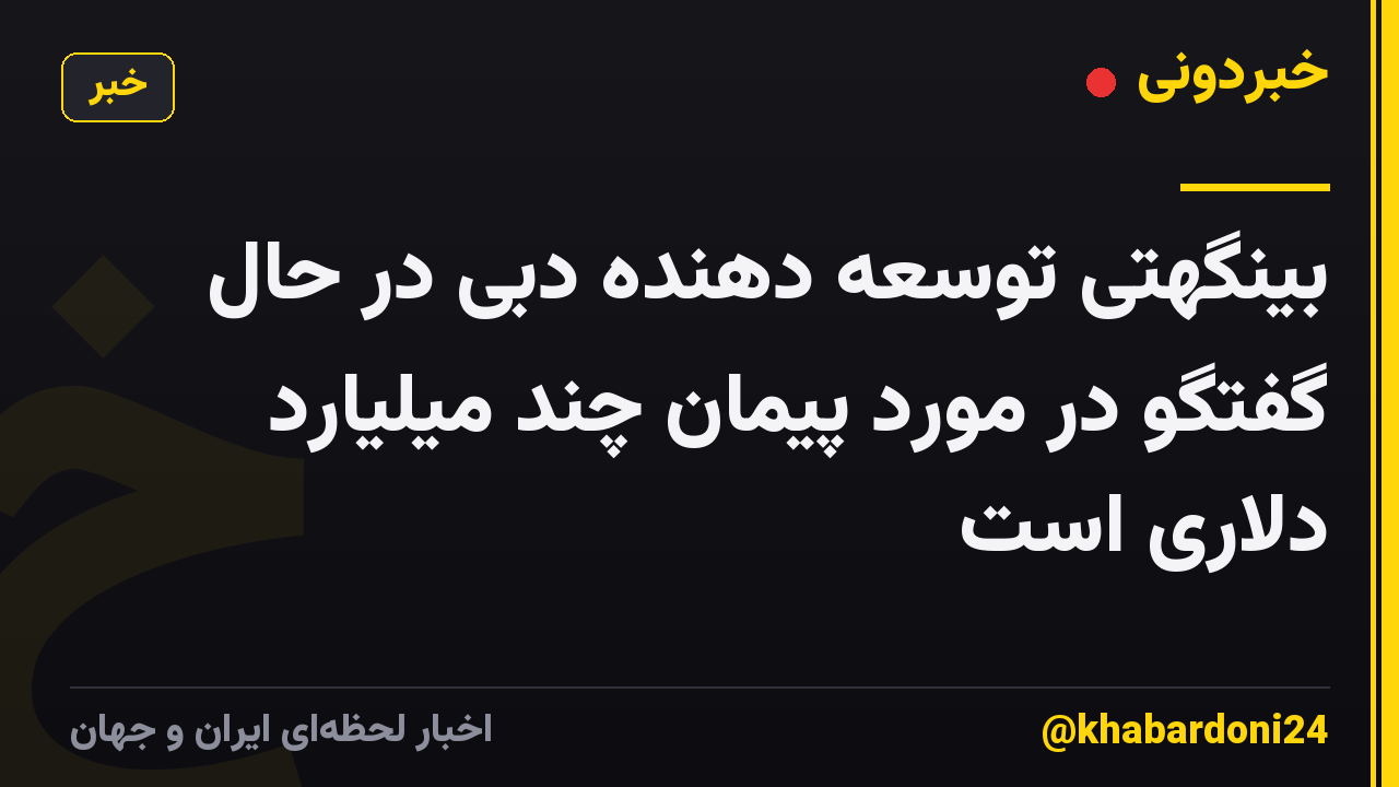 بینگهتی توسعه دهنده دبی در حال گفتگو در مورد پیمان چند میلیارد دلاری است