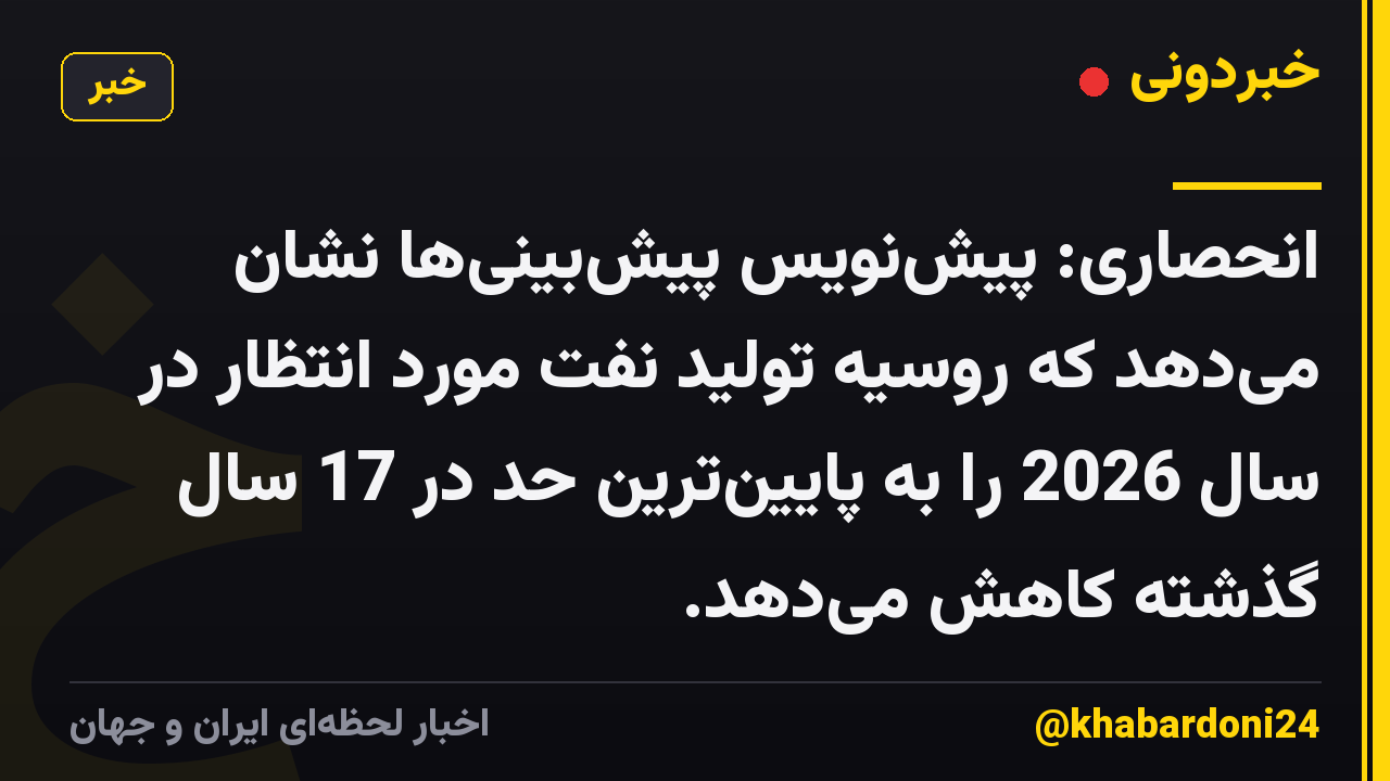 انحصاری: پیش‌نویس پیش‌بینی‌ها نشان می‌دهد که روسیه تولید نفت مورد انتظار در سال 2026 را به پایین‌ترین حد در 17 سال گذشته کاهش می‌دهد.