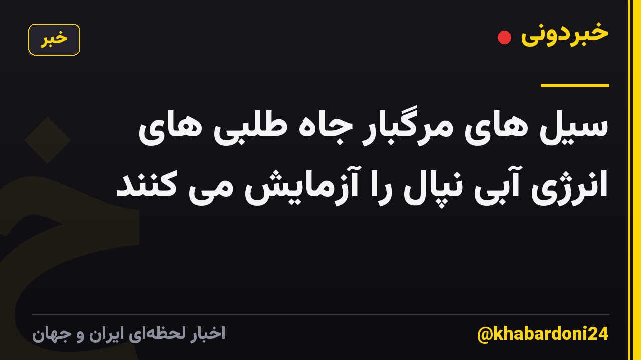 سیل های مرگبار جاه طلبی های انرژی آبی نپال را آزمایش می کنند