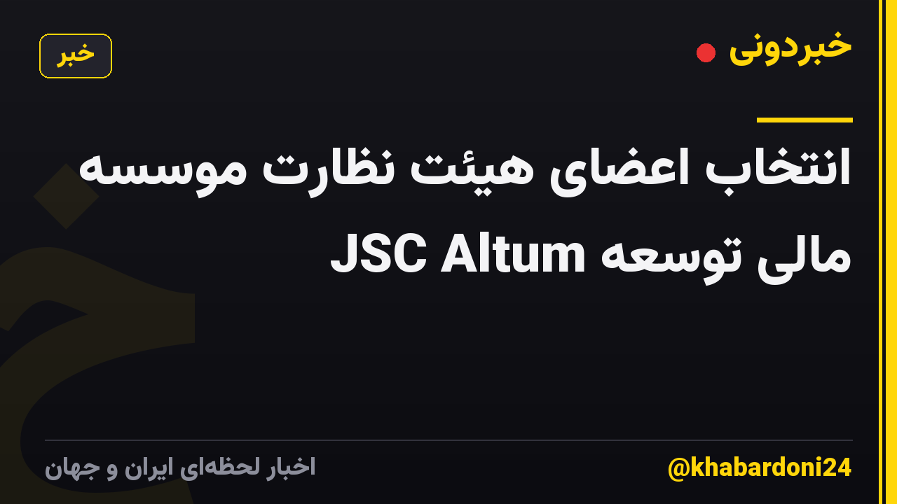 انتخاب اعضای هیئت نظارت موسسه مالی توسعه JSC Altum