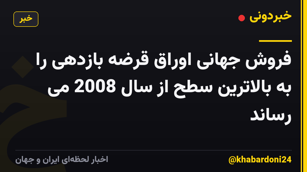 فروش جهانی اوراق قرضه بازدهی را به بالاترین سطح از سال 2008 می رساند