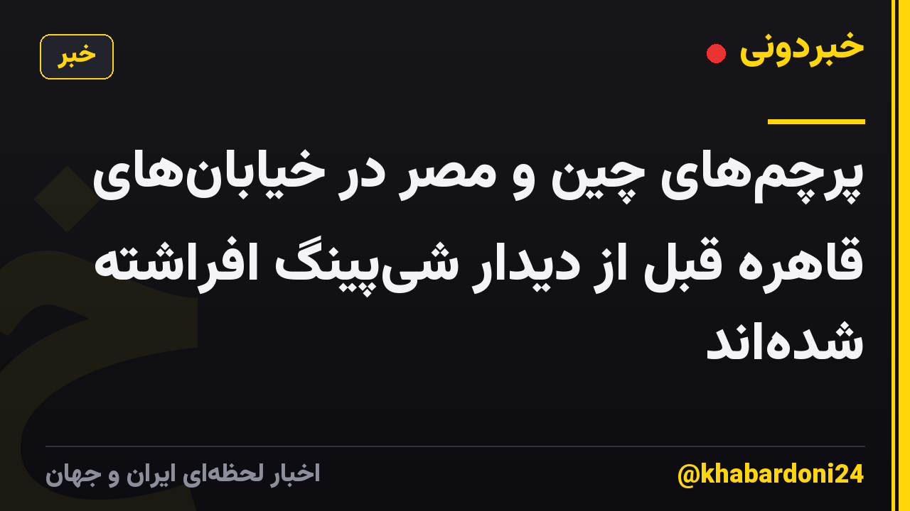 پرچمهای چین و مصر در خیابانهای قاهره قبل از دیدار شیپینگ افراشته شدهاند