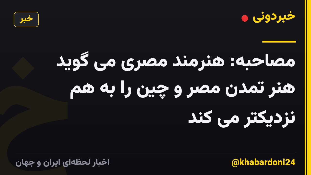 مصاحبه: هنرمند مصری می گوید هنر تمدن مصر و چین را به هم نزدیکتر می کند