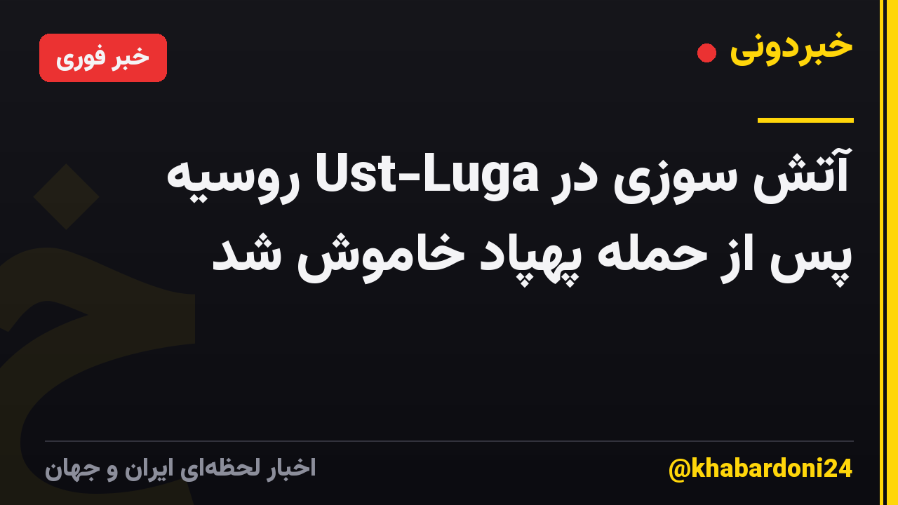 آتش سوزی در Ust-Luga روسیه پس از حمله پهپاد خاموش شد