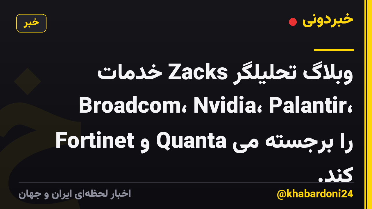وبلاگ تحلیلگر Zacks خدمات Broadcom، Nvidia، Palantir، Fortinet و Quanta را برجسته می کند.