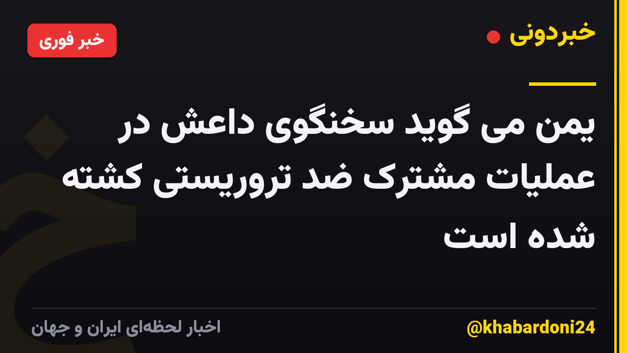 یمن می گوید سخنگوی داعش در عملیات مشترک ضد تروریستی کشته شده است