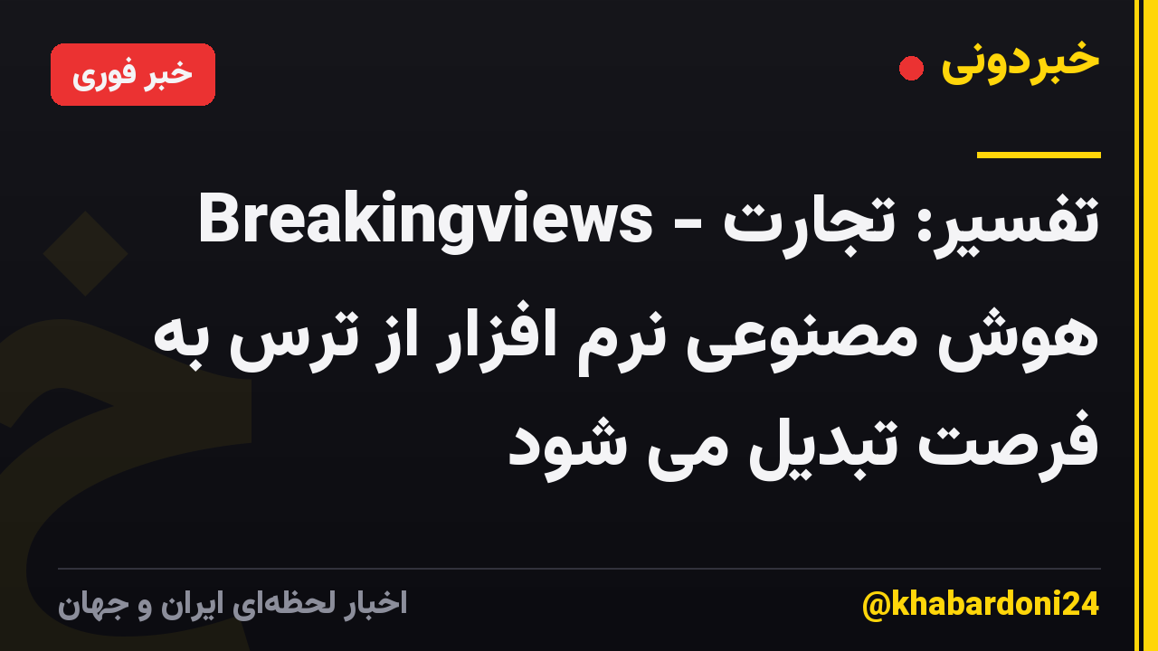 Breakingviews - تفسیر: تجارت هوش مصنوعی نرم افزار از ترس به فرصت تبدیل می شود