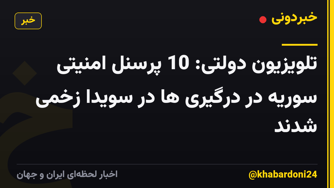 تلویزیون دولتی: 10 پرسنل امنیتی سوریه در درگیری ها در سویدا زخمی شدند