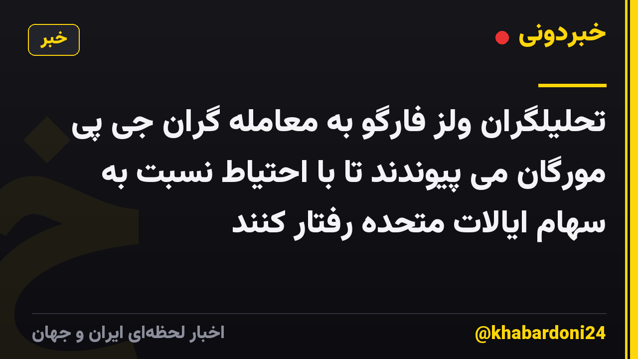 تحلیلگران ولز فارگو به معامله گران جی پی مورگان می پیوندند تا با احتیاط نسبت به سهام ایالات متحده رفتار کنند
