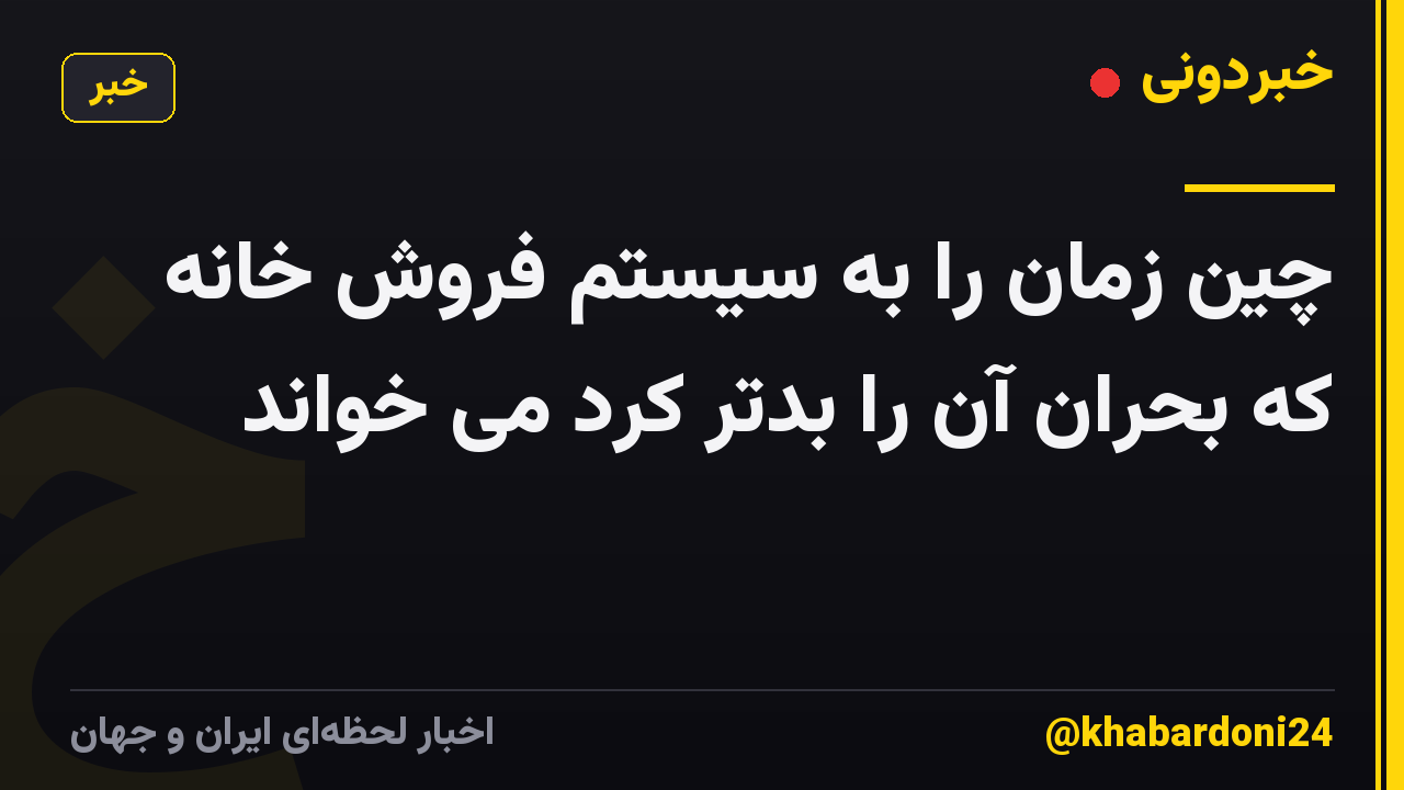 چین زمان را به سیستم فروش خانه که بحران آن را بدتر کرد می خواند