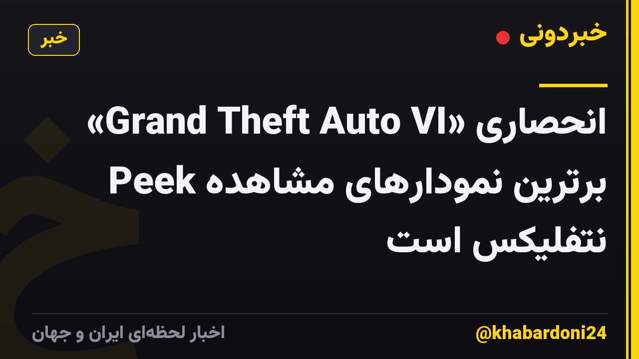 «Grand Theft Auto VI» انحصاری Peek برترین نمودارهای مشاهده نتفلیکس است