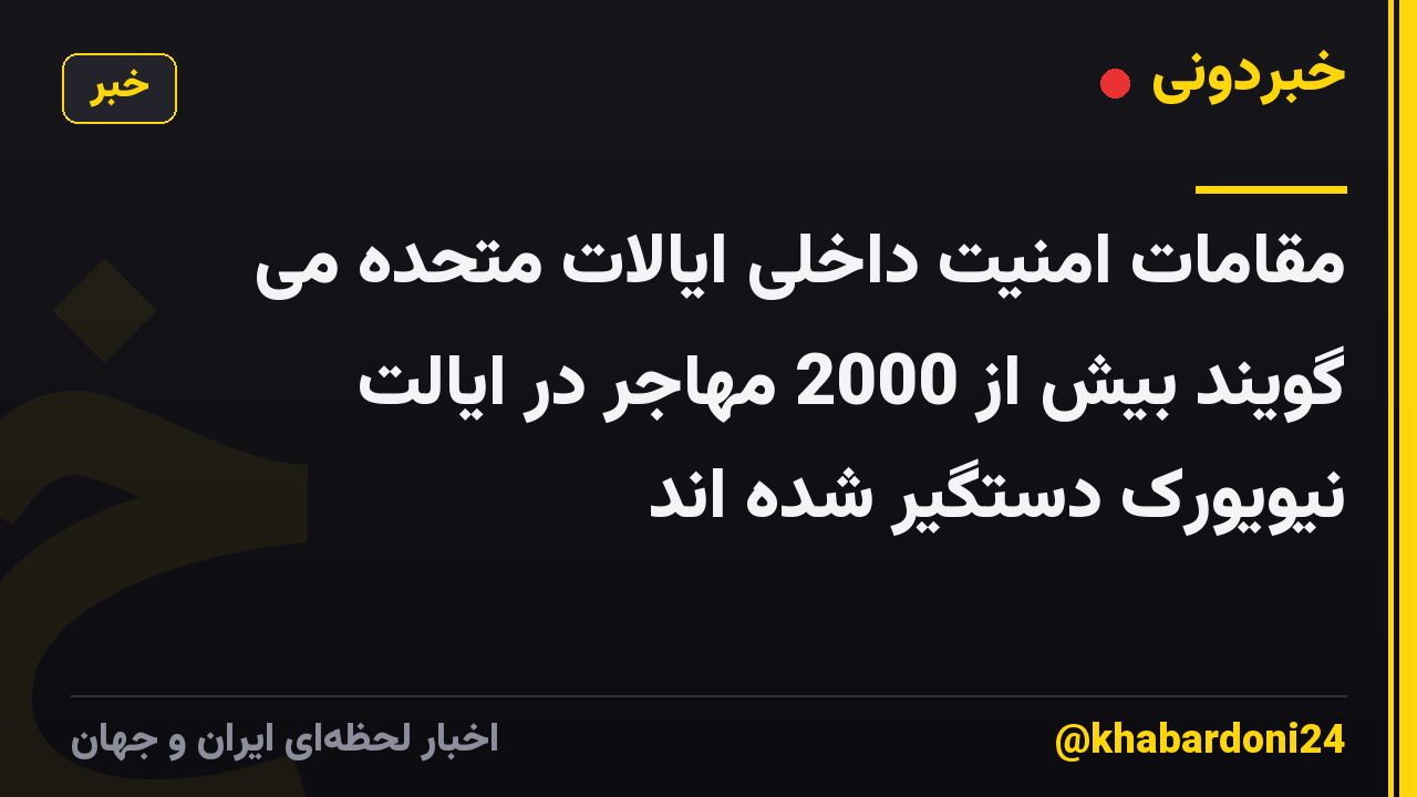 مقامات امنیت داخلی ایالات متحده می گویند بیش از 2000 مهاجر در ایالت نیویورک دستگیر شده اند