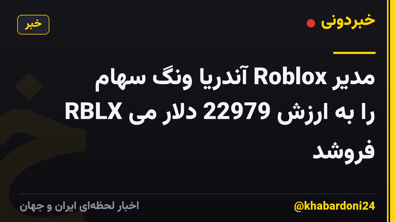 مدیر Roblox آندریا ونگ سهام RBLX را به ارزش 22979 دلار می فروشد