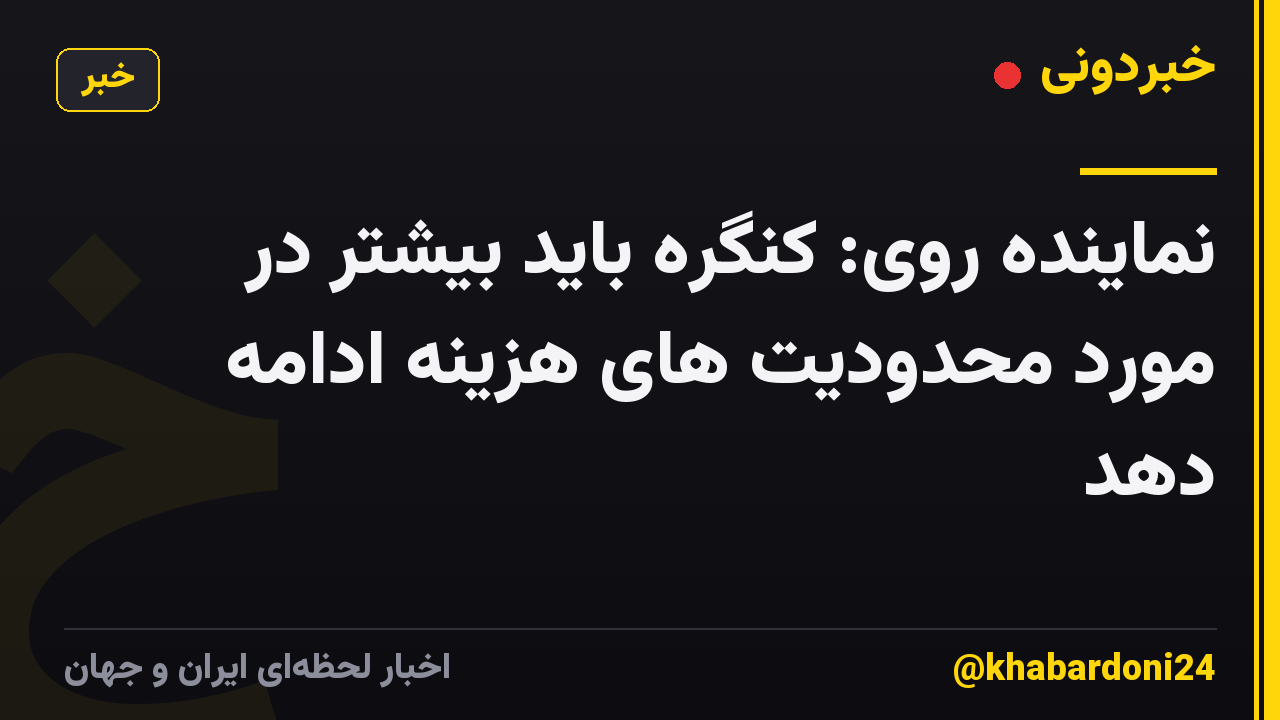 نماینده روی: کنگره باید بیشتر در مورد محدودیت های هزینه ادامه دهد