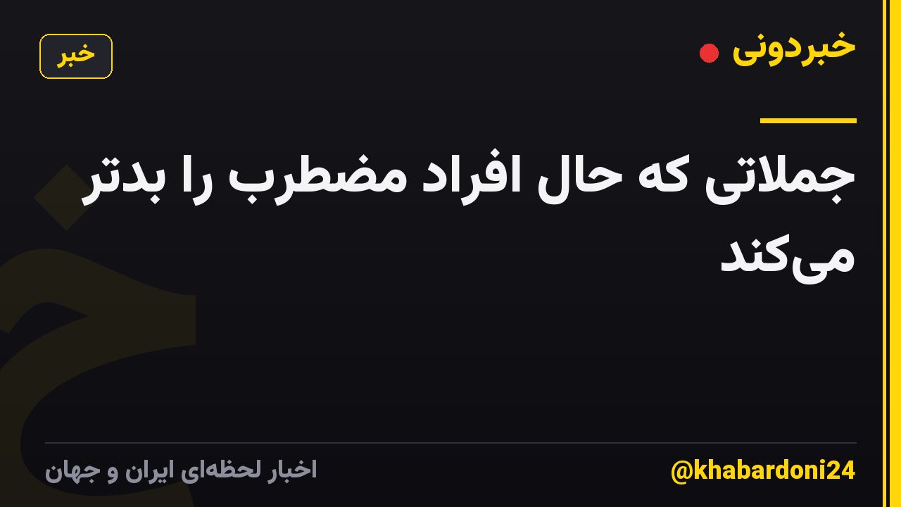 جملاتی که حال افراد مضطرب را بدتر می‌کند