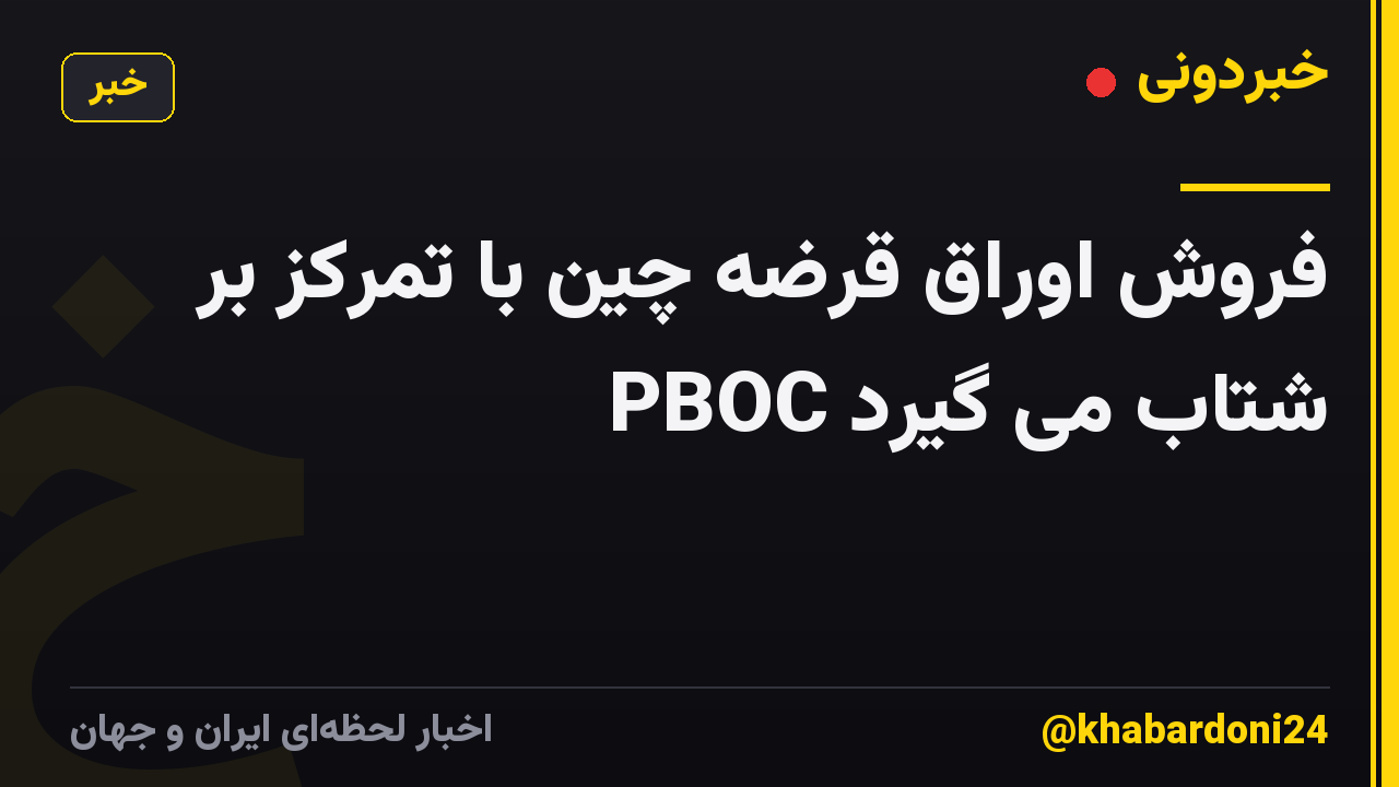 فروش اوراق قرضه چین با تمرکز بر PBOC شتاب می گیرد