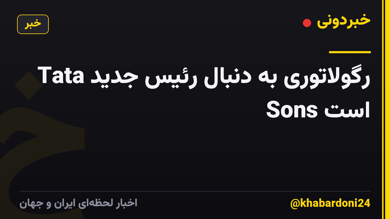 رگولاتوری به دنبال رئیس جدید Tata Sons است