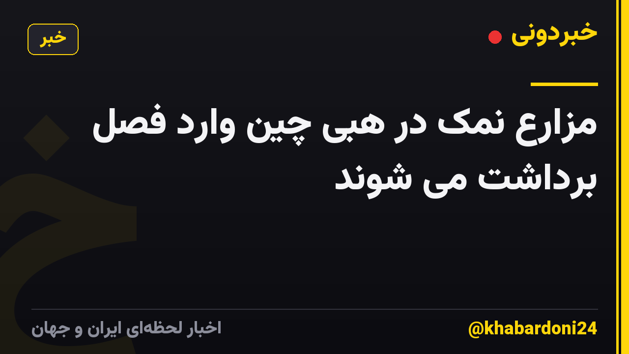 مزارع نمک در هبی چین وارد فصل برداشت می شوند