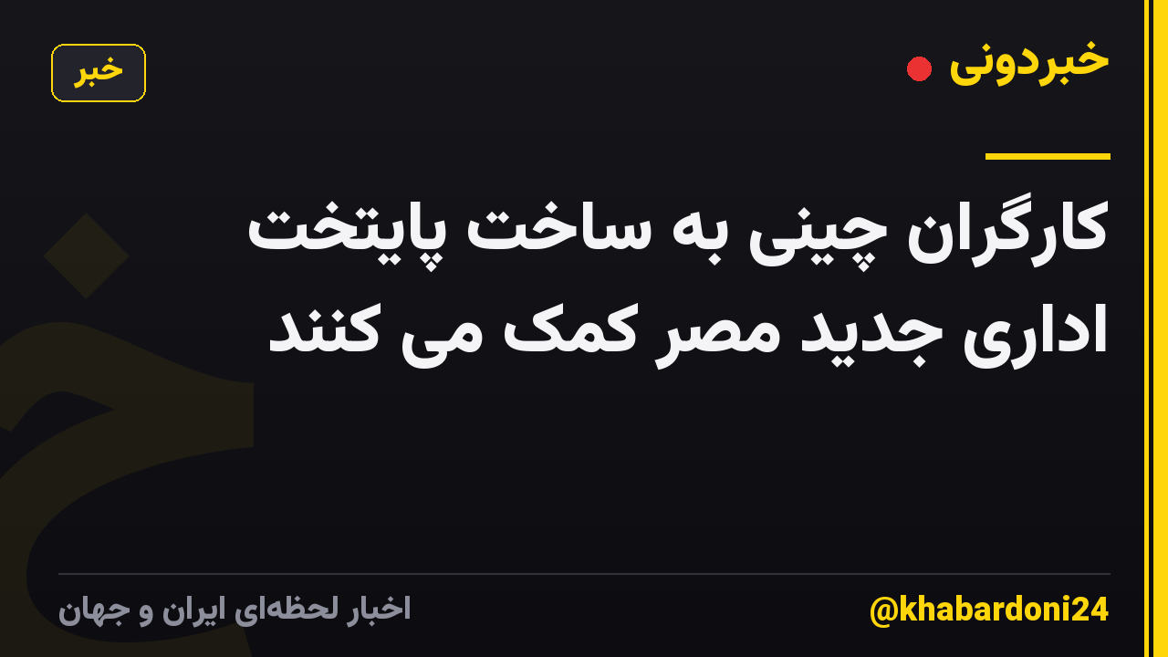 کارگران چینی به ساخت پایتخت اداری جدید مصر کمک می کنند