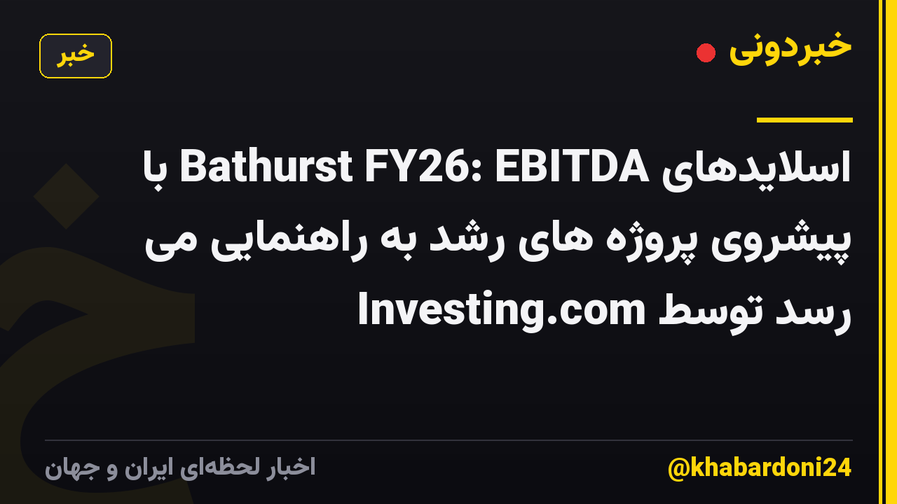 اسلایدهای Bathurst FY26: EBITDA با پیشروی پروژه های رشد به راهنمایی می رسد توسط Investing.com