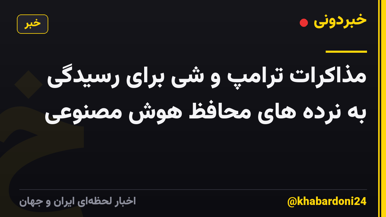 مذاکرات ترامپ و شی برای رسیدگی به نرده های محافظ هوش مصنوعی