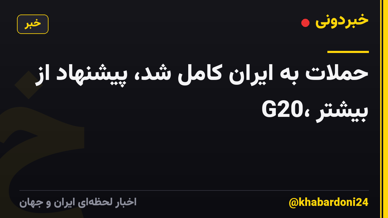 حملات به ایران کامل شد، پیشنهاد از G20، بیشتر