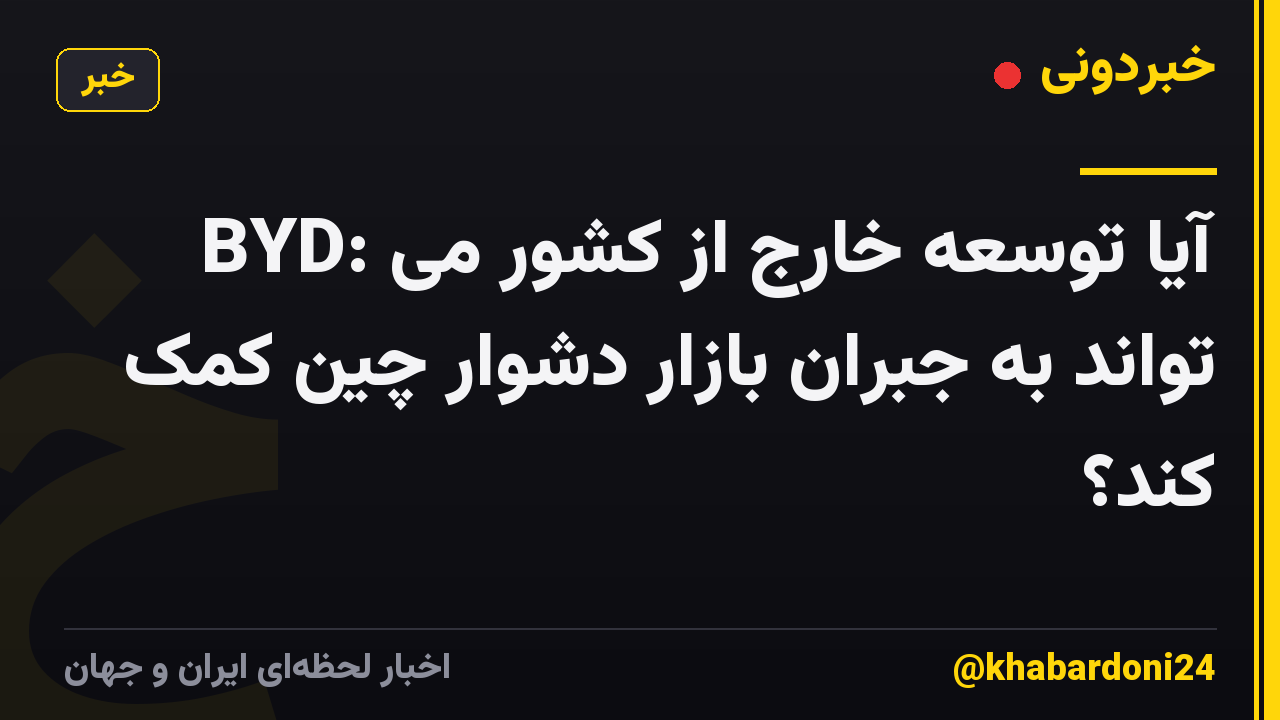 BYD: آیا توسعه خارج از کشور می تواند به جبران بازار دشوار چین کمک کند؟
