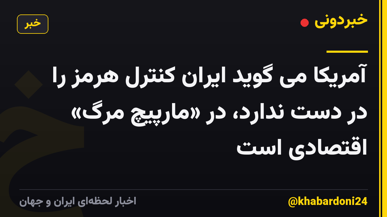 آمریکا می گوید ایران کنترل هرمز را در دست ندارد، در «مارپیچ مرگ» اقتصادی است