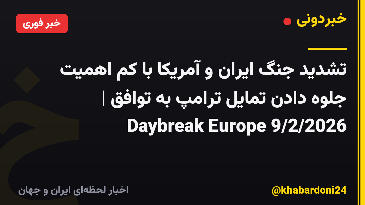 تشدید جنگ ایران و آمریکا با کم اهمیت جلوه دادن تمایل ترامپ به توافق | Daybreak Europe 9/2/2026