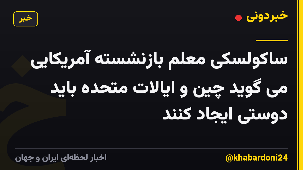 ساکولسکی معلم بازنشسته آمریکایی می گوید چین و ایالات متحده باید دوستی ایجاد کنند