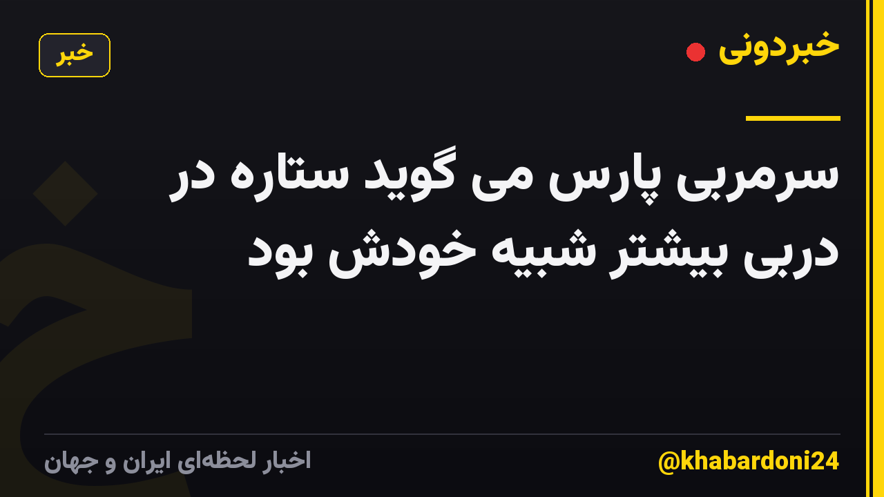 سرمربی پارس می گوید ستاره در دربی بیشتر شبیه خودش بود
