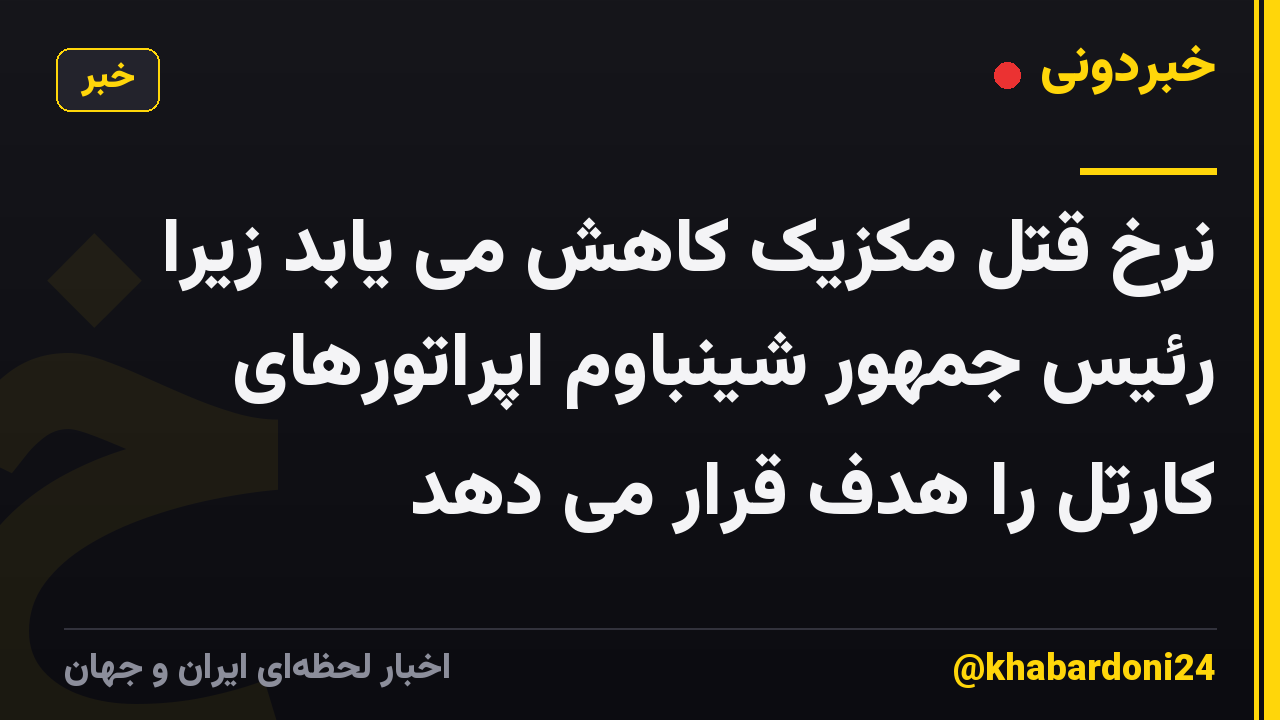 نرخ قتل مکزیک کاهش می یابد زیرا رئیس جمهور شینباوم اپراتورهای کارتل را هدف قرار می دهد