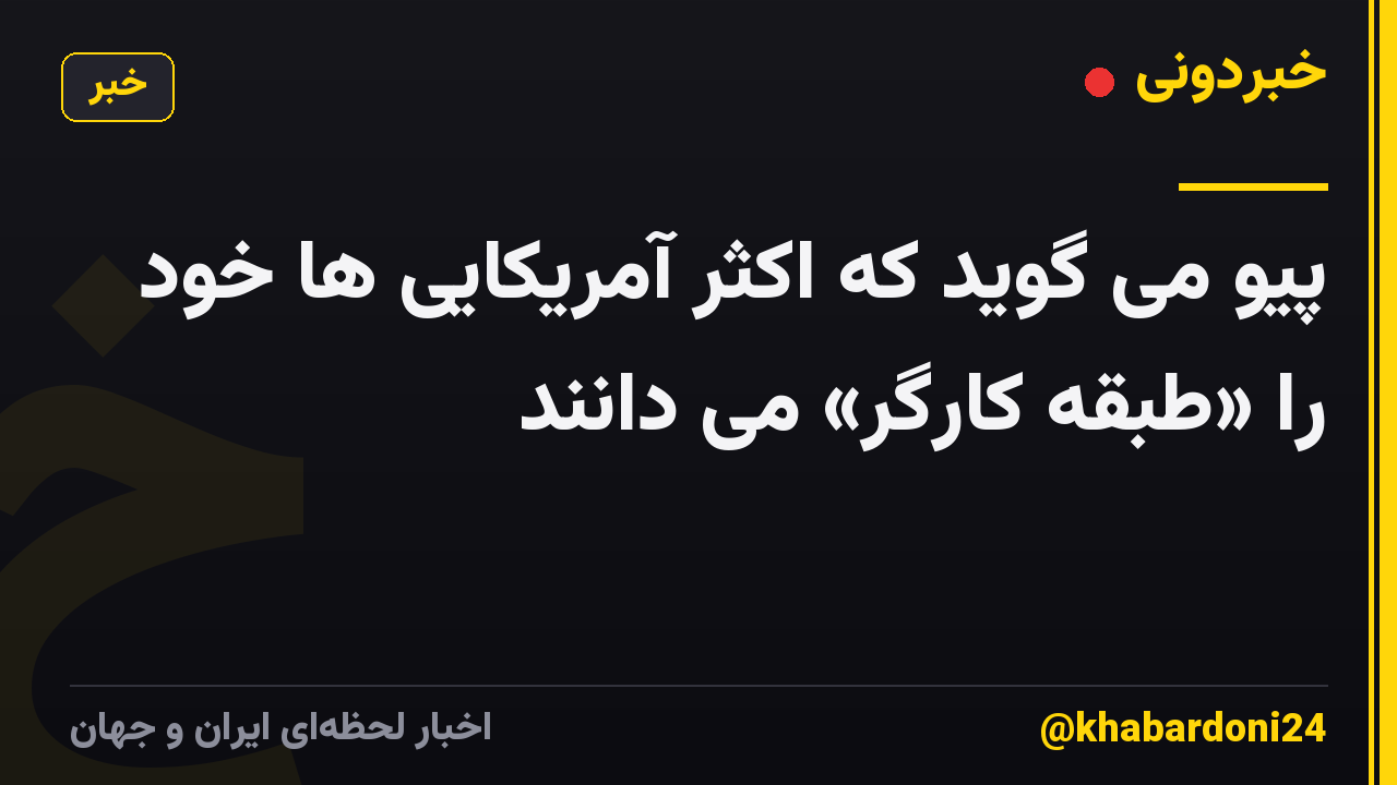 پیو می گوید که اکثر آمریکایی ها خود را «طبقه کارگر» می دانند