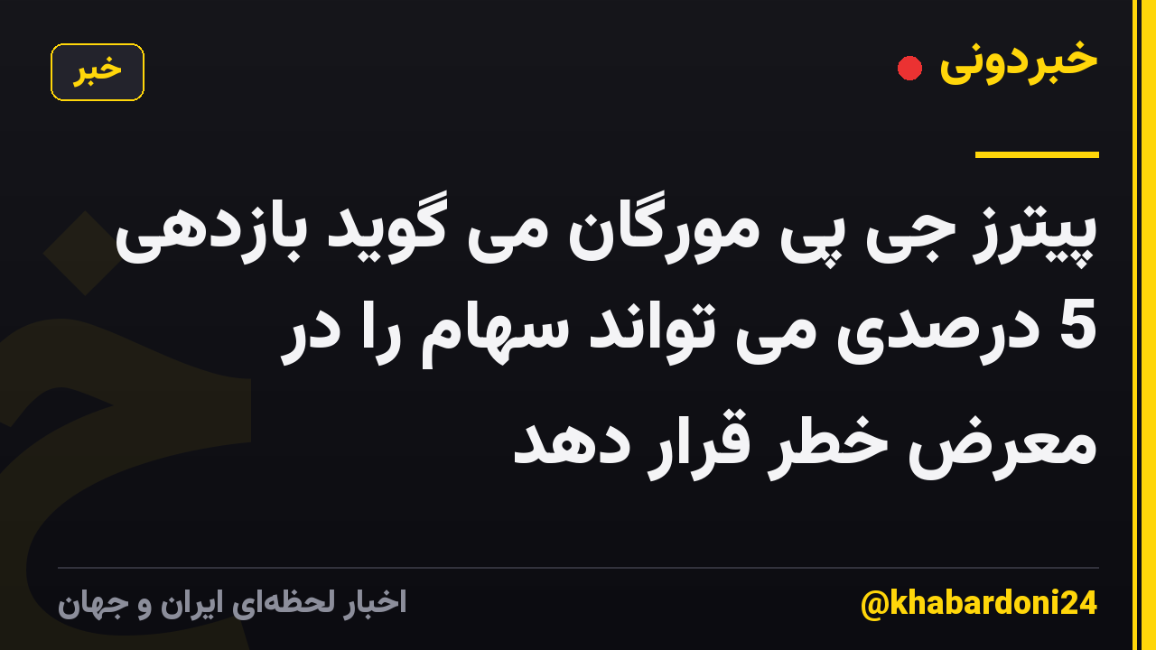 پیترز جی پی مورگان می گوید بازدهی 5 درصدی می تواند سهام را در معرض خطر قرار دهد