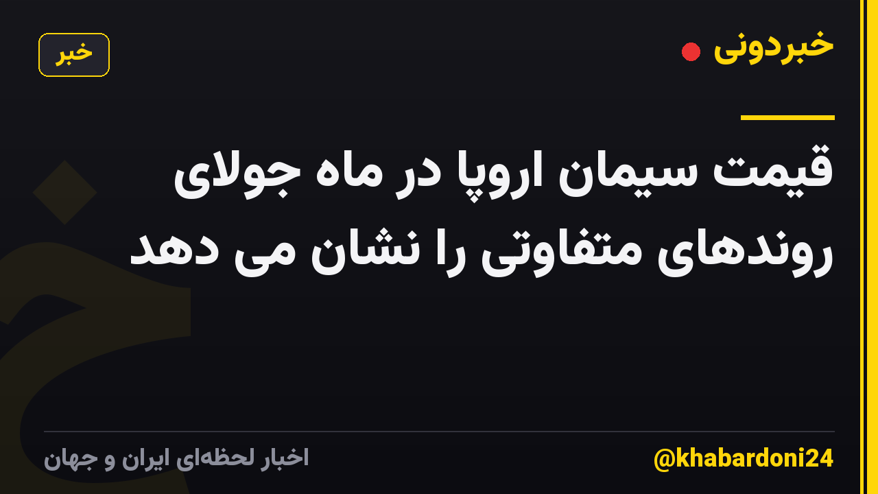 قیمت سیمان اروپا در ماه جولای روندهای متفاوتی را نشان می دهد