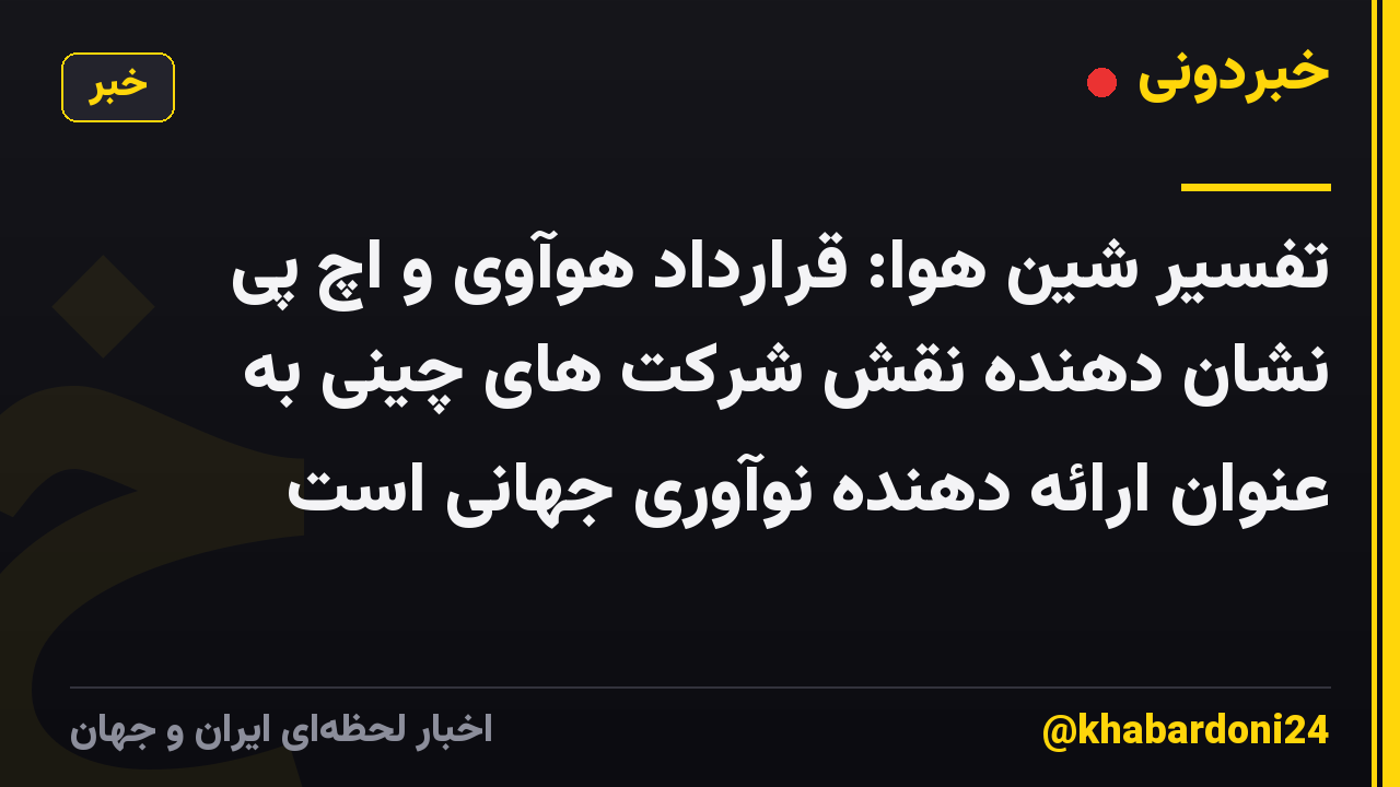 تفسیر شین هوا: قرارداد هوآوی و اچ پی نشان دهنده نقش شرکت های چینی به عنوان ارائه دهنده نوآوری جهانی است