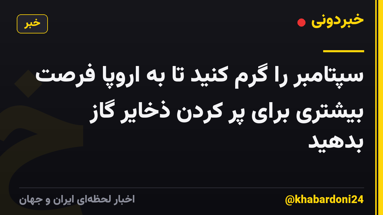 سپتامبر را گرم کنید تا به اروپا فرصت بیشتری برای پر کردن ذخایر گاز بدهید